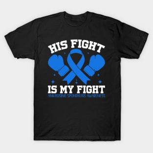 Ankylosing Spondylitis Awareness His Fight is My Fight T-Shirt